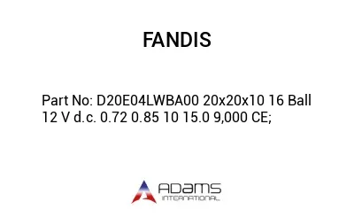 D20E04LWBA00 20x20x10 16 Ball 12 V d.c. 0.72 0.85 10 15.0 9,000 CE;
