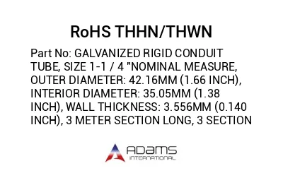 GALVANIZED RIGID CONDUIT TUBE, SIZE 1-1 / 4 "NOMINAL MEASURE, OUTER DIAMETER: 42.16MM (1.66 INCH), INTERIOR DIAMETER: 35.05MM (1.38 INCH), WALL THICKNESS: 3.556MM (0.140 INCH), 3 METER SECTION LONG, 3 SECTION