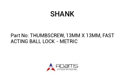 THUMBSCREW, 13MM X 13MM, FAST ACTING BALL LOCK - METRIC